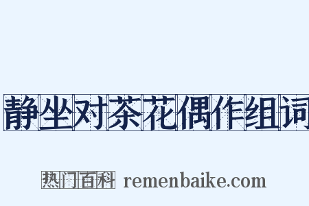 静坐对茶花偶作组词是什么意思的图片